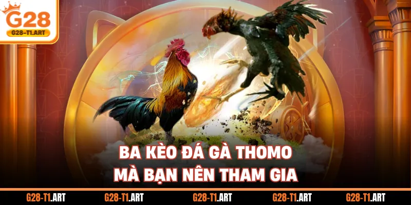 Ba Kèo Đá Gà Thomo Mà Bạn Nên Tham Gia