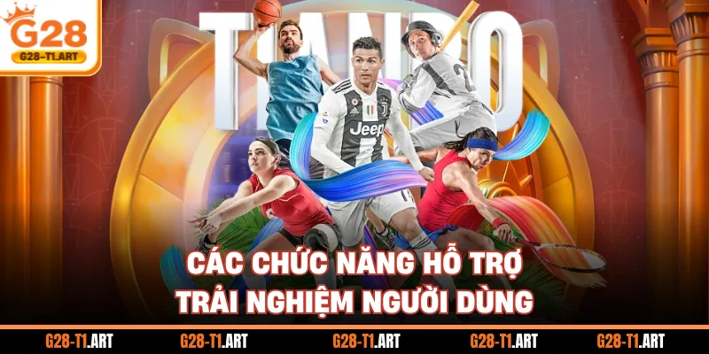 Các Chức Năng Hỗ Trợ Trải Nghiệm Người Dùng