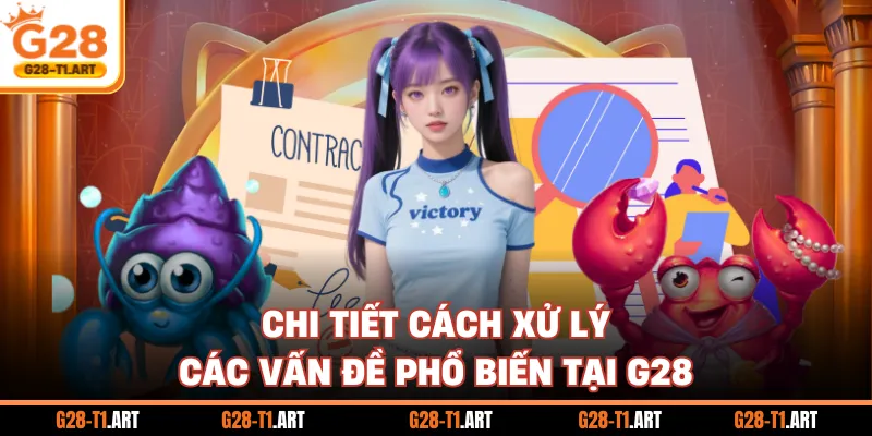 Chi Tiết Cách Xử Lý Các Vấn Đề Phổ Biến Tại G28