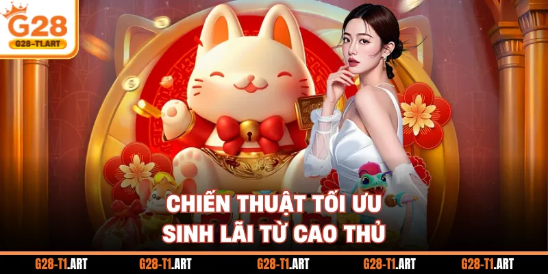 Chiến Thuật Tối Ưu Sinh Lãi Từ Cao Thủ