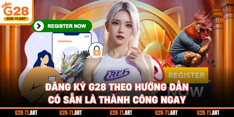 Đăng Ký G28 Theo Hướng Dẫn Có Sẵn Là Thành Công Ngay
