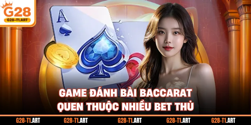 Game Đánh Bài Baccarat Quen Thuộc Nhiều Bet Thủ