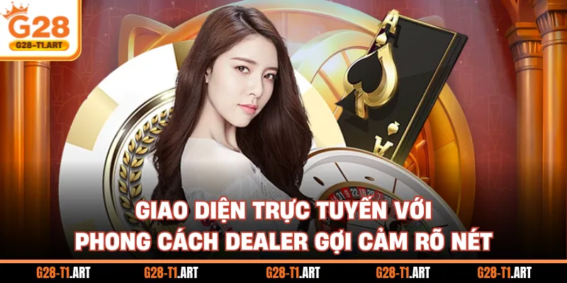 Giao Diện Trực Tuyến Với Phong Cách Dealer Gợi Cảm Rõ Nét