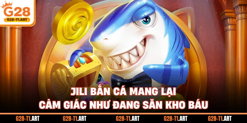 Jili Bắn Cá Mang Lại Cảm Giác Như Đang Săn Kho Báu