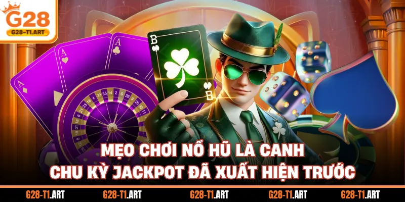Mẹo Chơi Nổ Hũ Là Canh Chu Kỳ Jackpot Đã Xuất Hiện Trước
