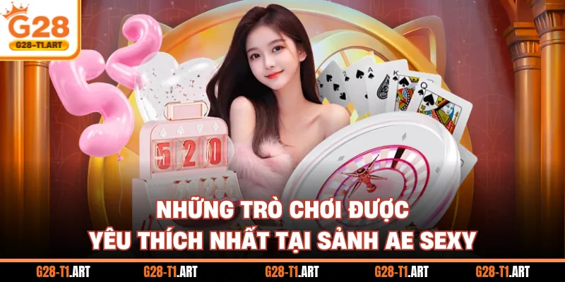 Những Trò Chơi Được Yêu Thích Nhất Tại Sảnh AE Sexy