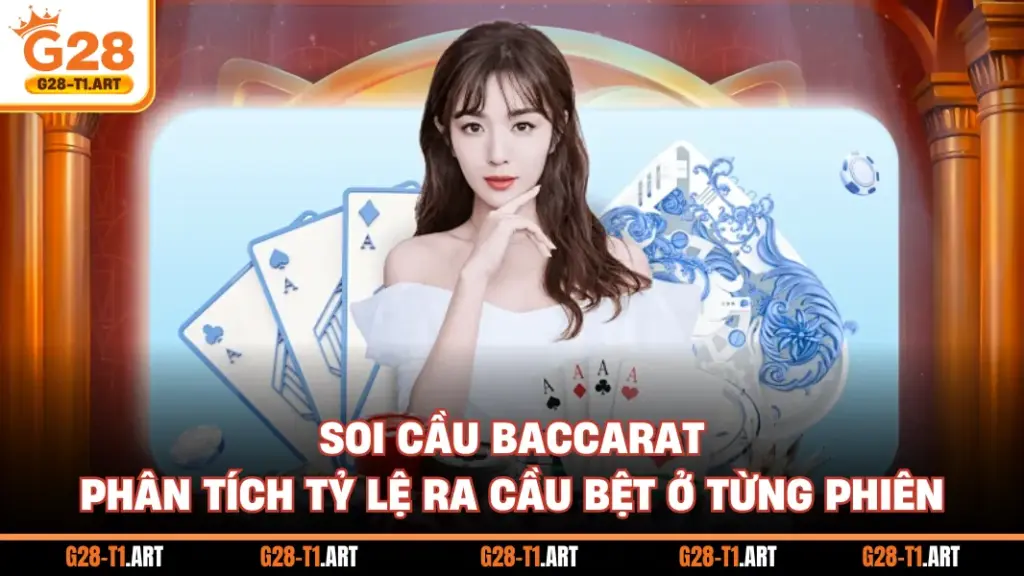 Soi Cầu Baccarat - Phân Tích Tỷ Lệ Ra Cầu Bệt Ở Từng Phiên