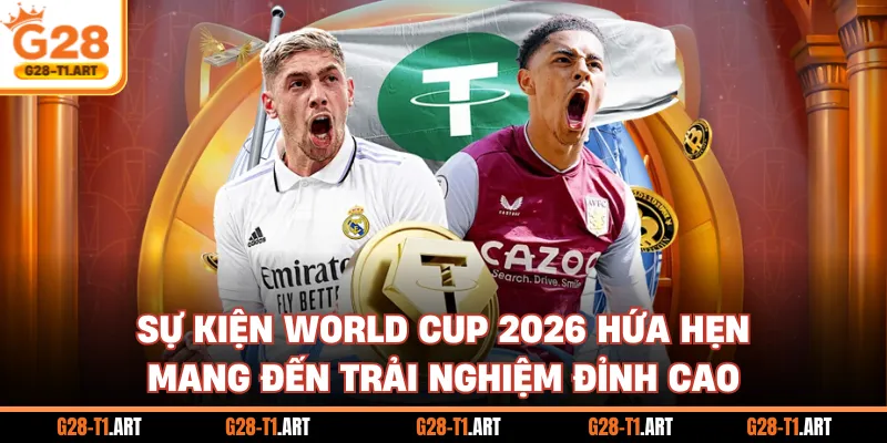 Sự Kiện World Cup 2026 Hứa Hẹn Mang Đến Trải Nghiệm Đỉnh Cao