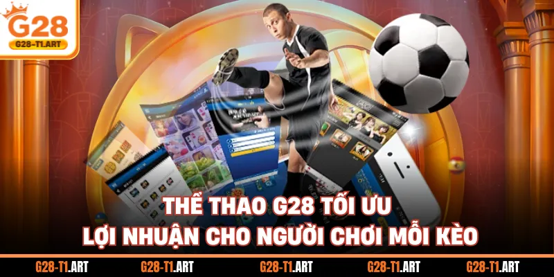 Thể Thao G28 Tối Ưu Lợi Nhuận Cho Người Chơi Mỗi Kèo