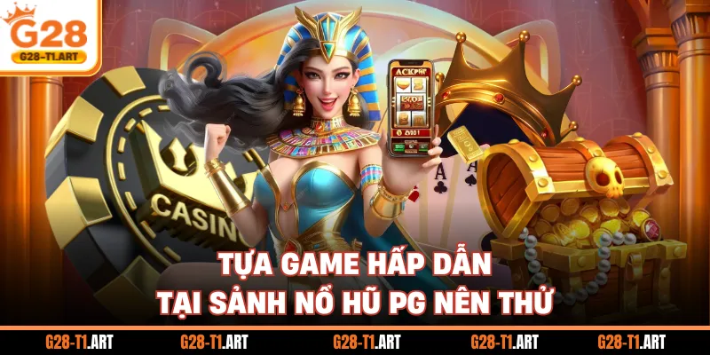 Tựa Game Hấp Dẫn Tại Sảnh Nổ Hũ PG Nên Thử